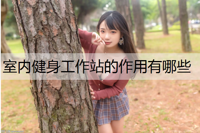 室内健身工作站的作用有哪些