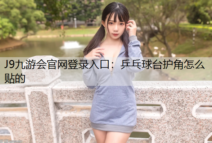 J9九游会官网登录入口：乒乓球台护角怎么贴的