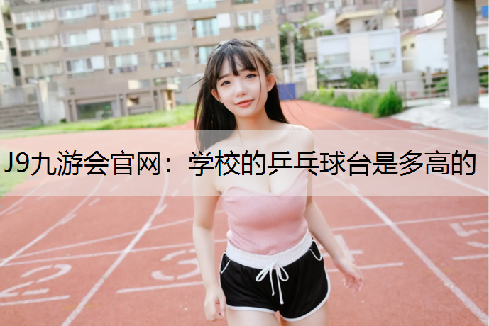 学校的乒乓球台是多高的