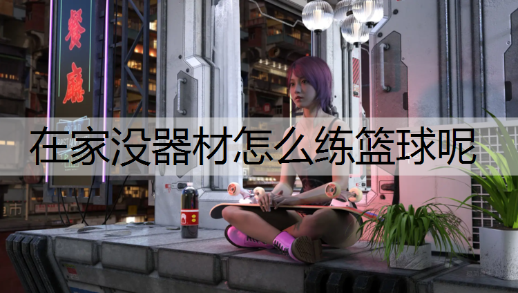 在家没器材怎么练篮球呢